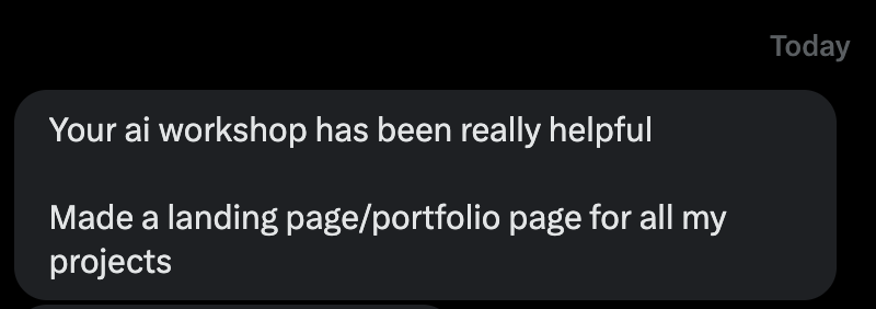 Message: Your AI workshop has been really helpful. Made a landing page/portfolio page for all my projects.